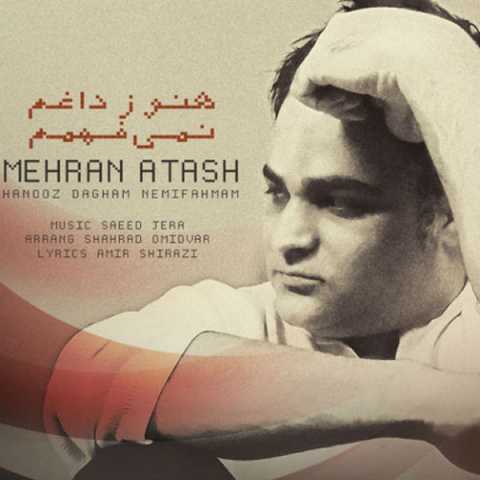 دانلود آهنگ مهران آتش هنوز داغم نمی فهمم 1 Mehran Atash Hanooz Dagham Nemifahmam